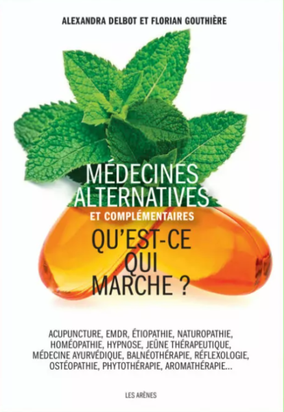 Couverture du livre d'Alexandra Delbot et Florian Gouthière Médecines alternatives et complémentaires, qu'est-ce qui marche ? et ma proposition d'une 3ème voie